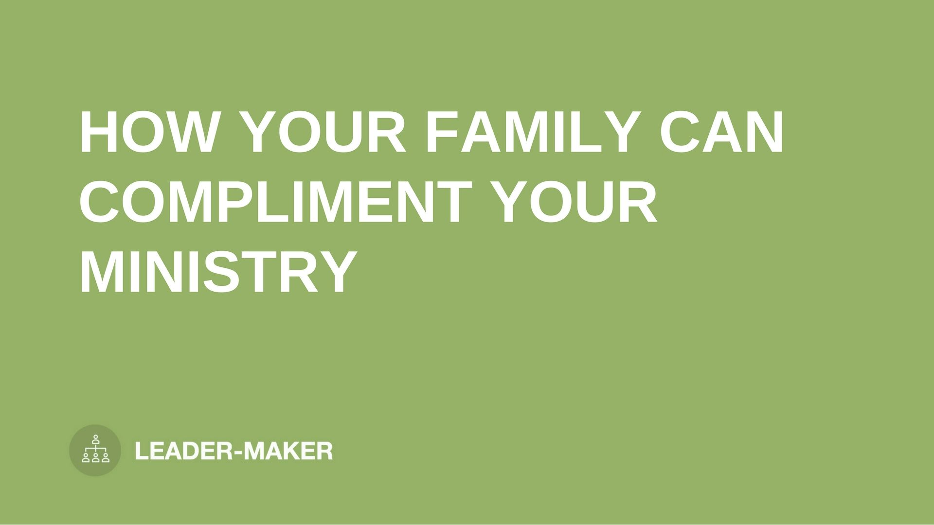 text "HOW YOUR FAMILY CAN COMPLIMENT YOUR MINISTRY" on green background leaders.church