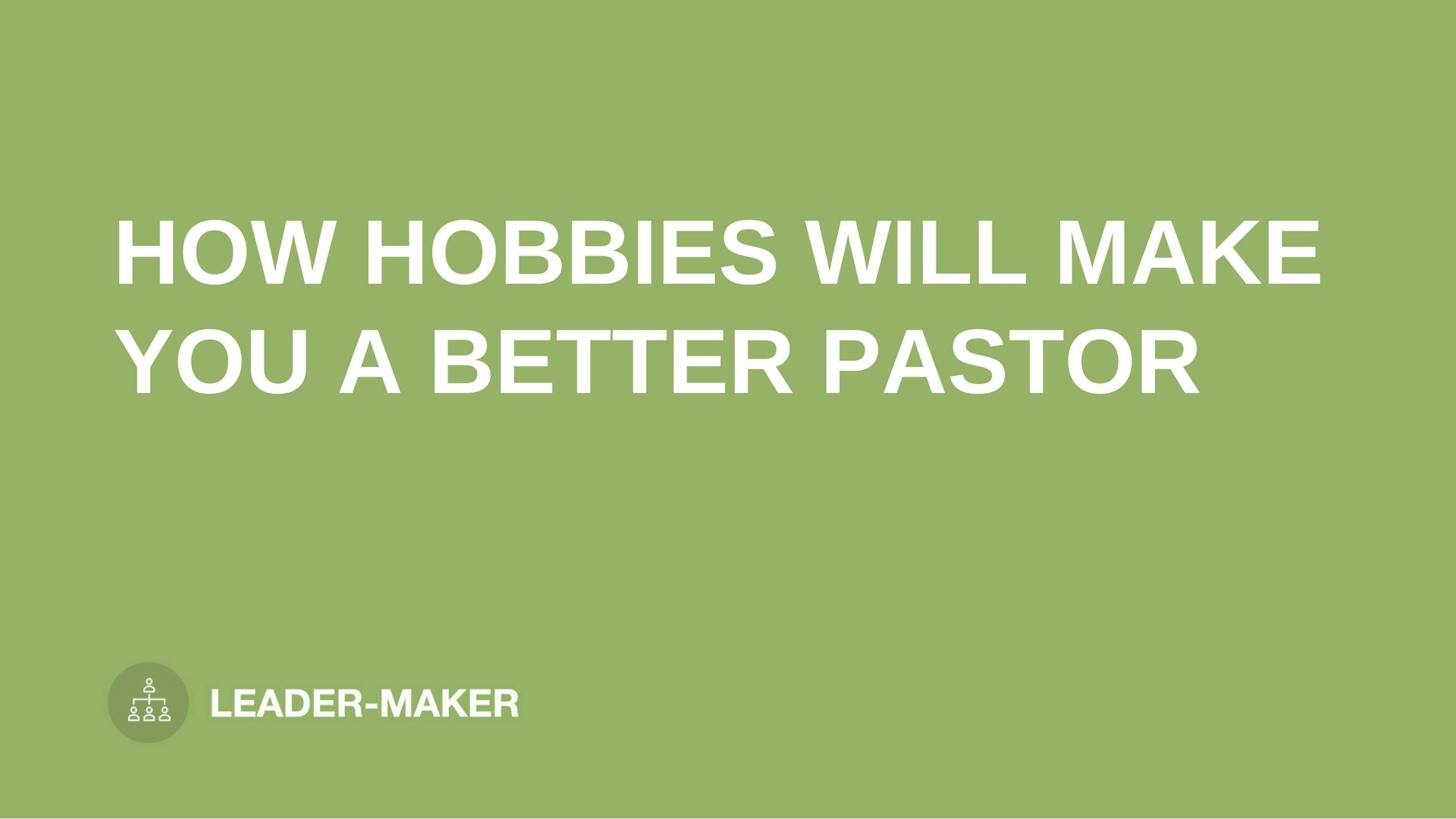 text "HOBBIES WILL MAKE YOU A BETTER PASTOR" on green background leaders.church