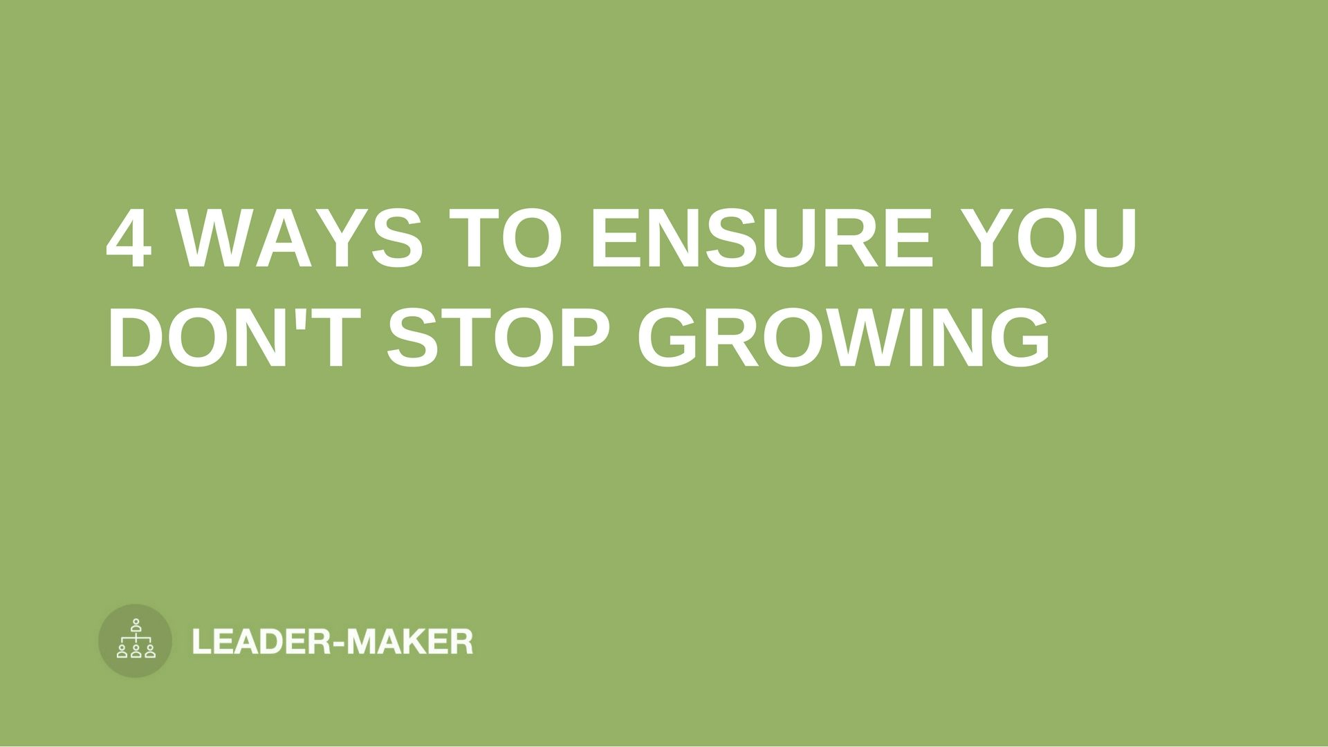 text "4 WAYS TO ENSURE YOU DON'T STOP GROWING" on green background leaders.church