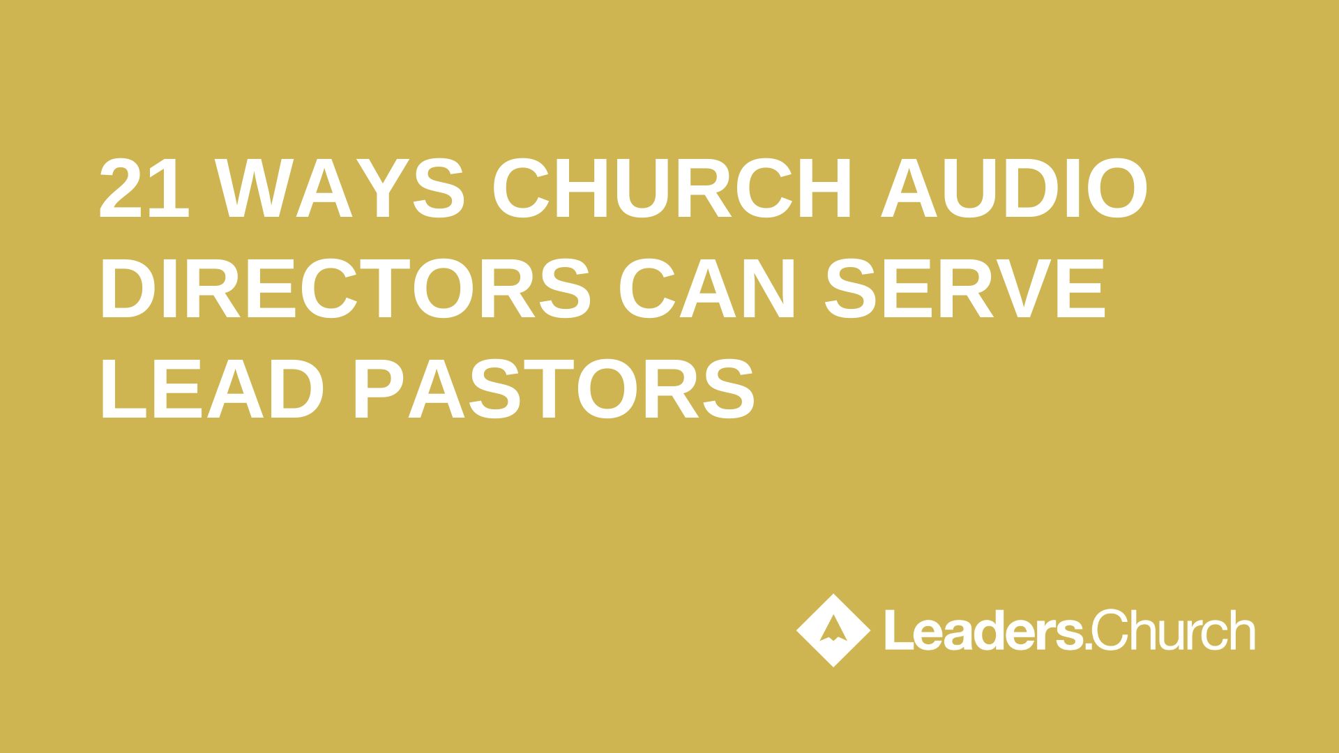 text "21 WAYS CHURCH AUDIO DIRECTORS CAN SERVE LEAD PASTORS" on yellow background leaders.church