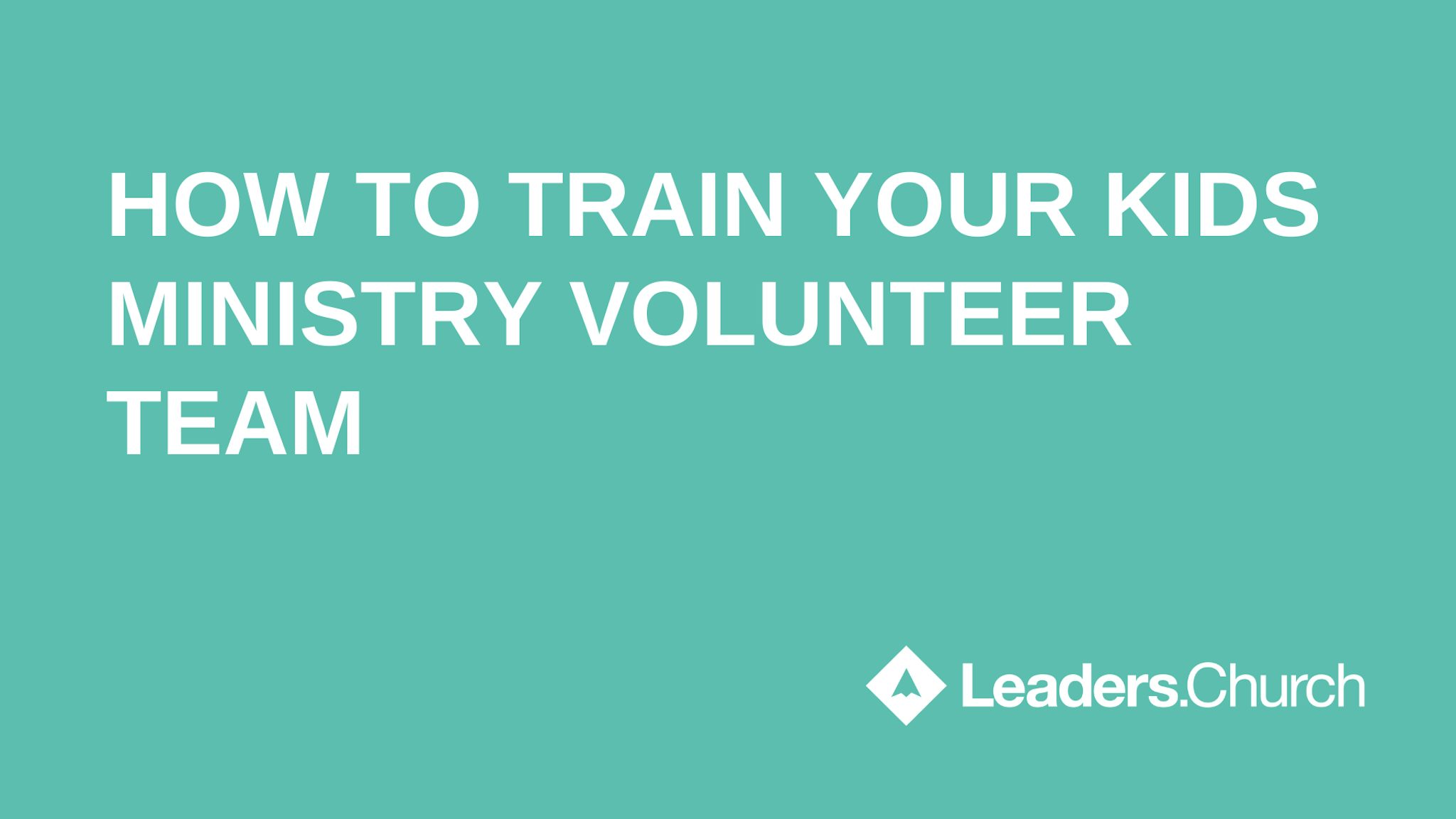How to Train Your Kids Ministry Volunteer Team Leaders